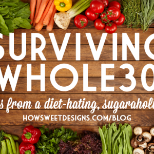 Surviving Whole30- tips from a diet-hating, sugaraholic!